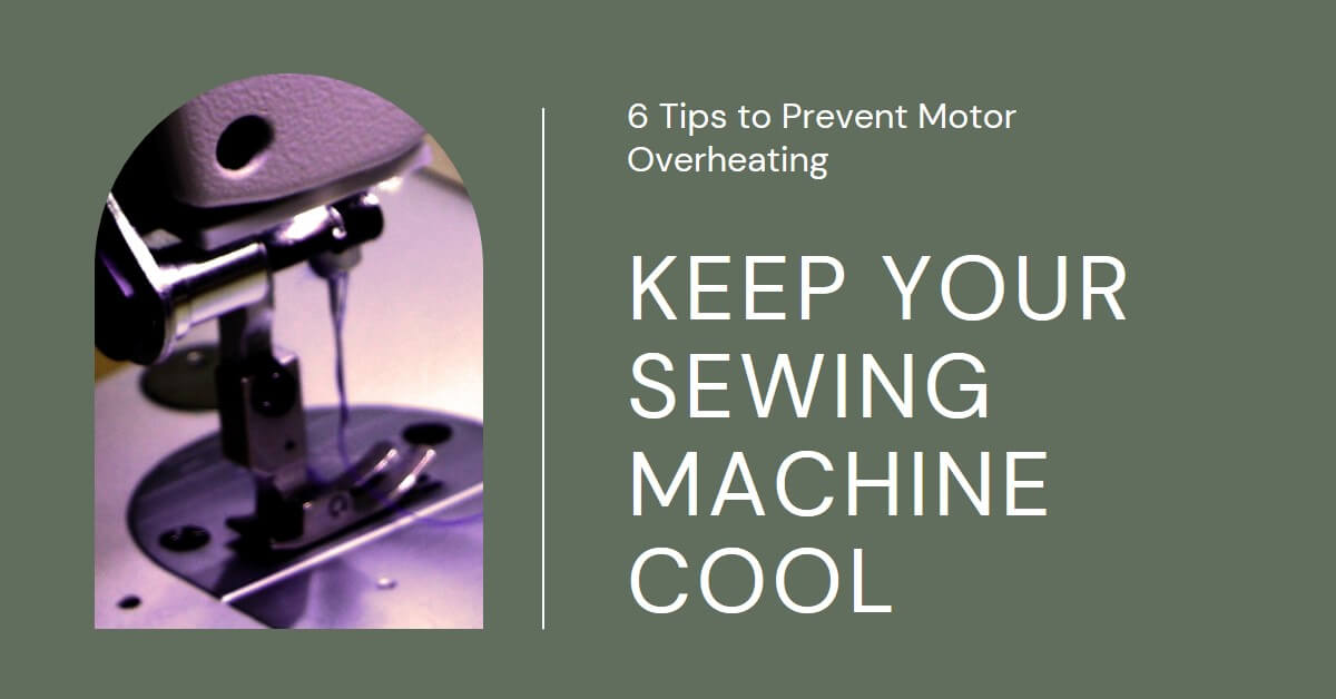You are currently viewing Keep Your Sewing Machine Cool: 6 Tips to Prevent Motor Overheating