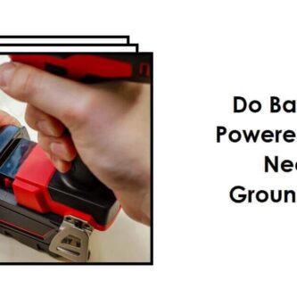 Unleashing the Power: Do Battery-Powered Tools Need Grounding?