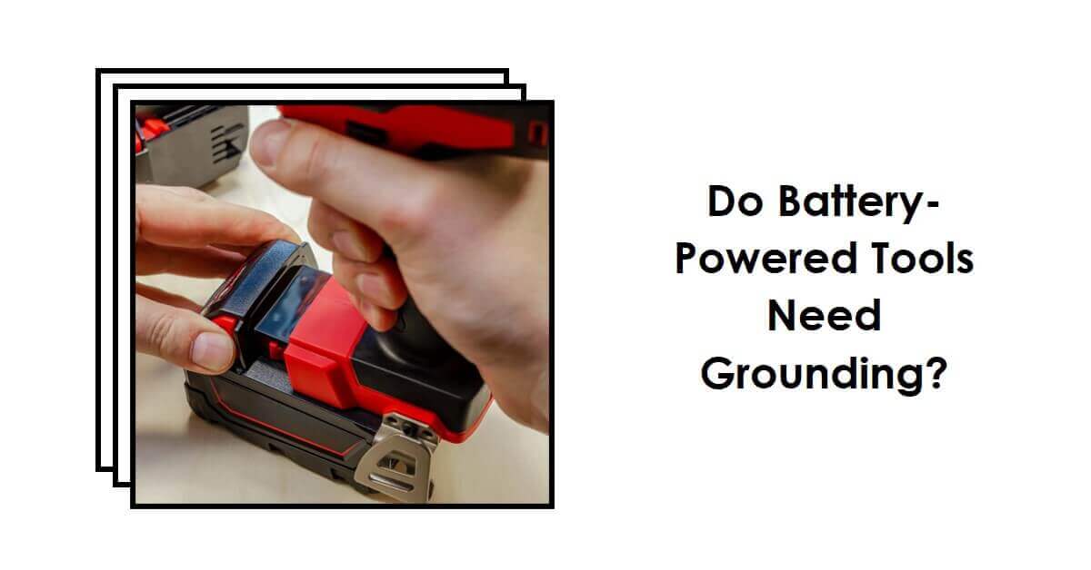 Unleashing the Power Do Battery Powered Tools Need Grounding