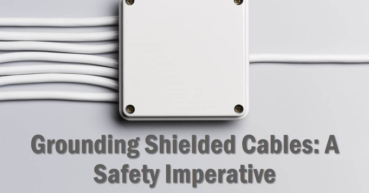 Read more about the article Don’t Take Risks: The Importance of Grounding Shielded Cables