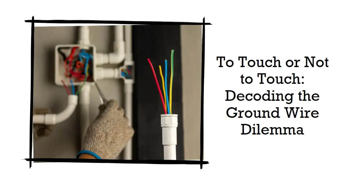You are currently viewing To Touch or Not to Touch: Decoding the Ground Wire Dilemma